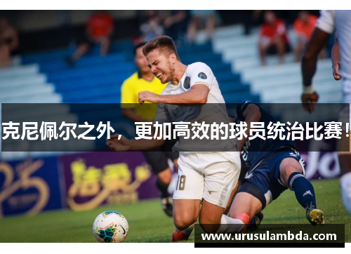 克尼佩尔之外，更加高效的球员统治比赛！